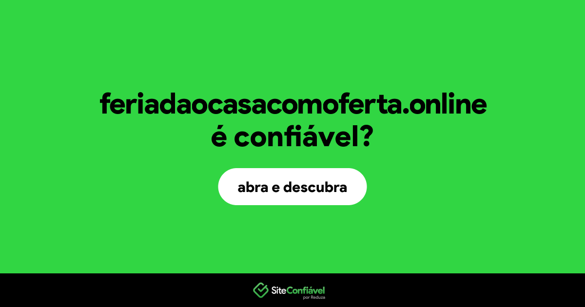 O site feriadaocasacomoferta.online é confiável?