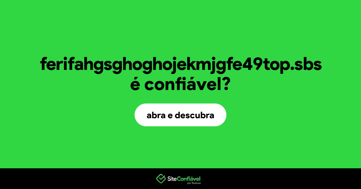 O site ferifahgsghoghojekmjgfe49top.sbs é confiável?