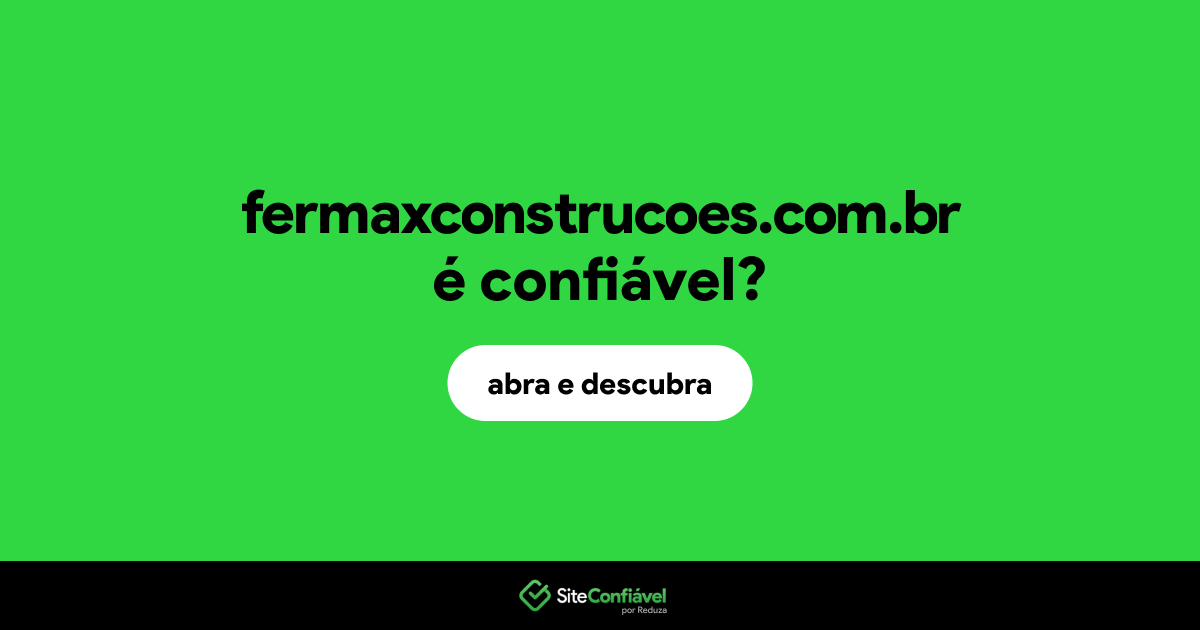 O site fermaxconstrucoes.com.br é confiável?