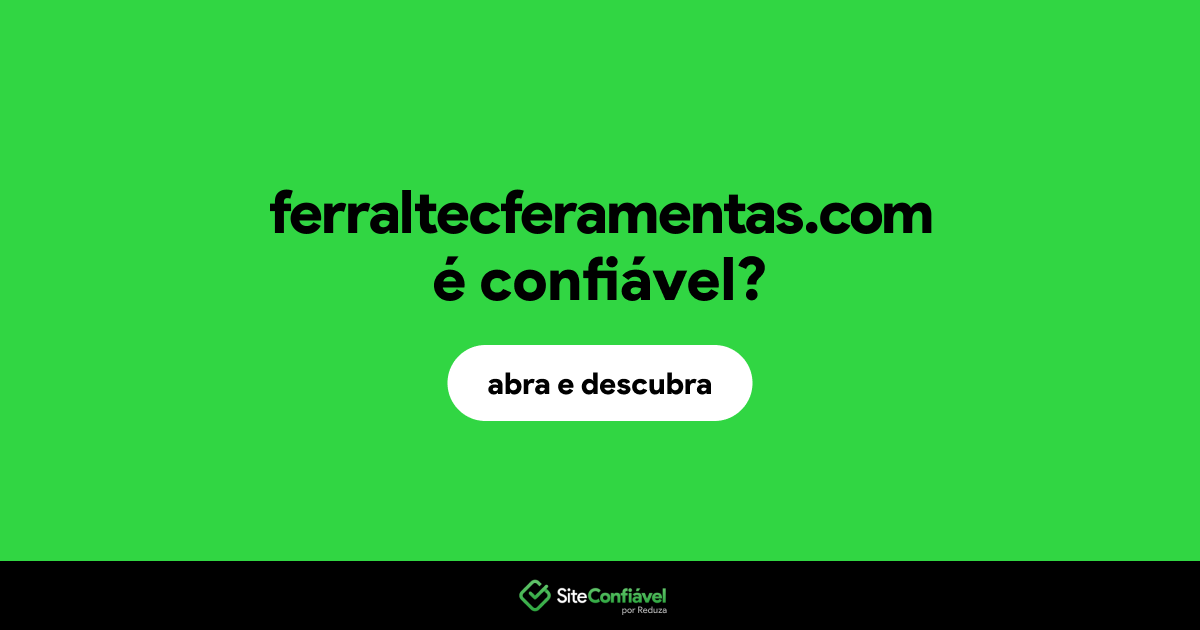 O site ferraltecferamentas.com é confiável?