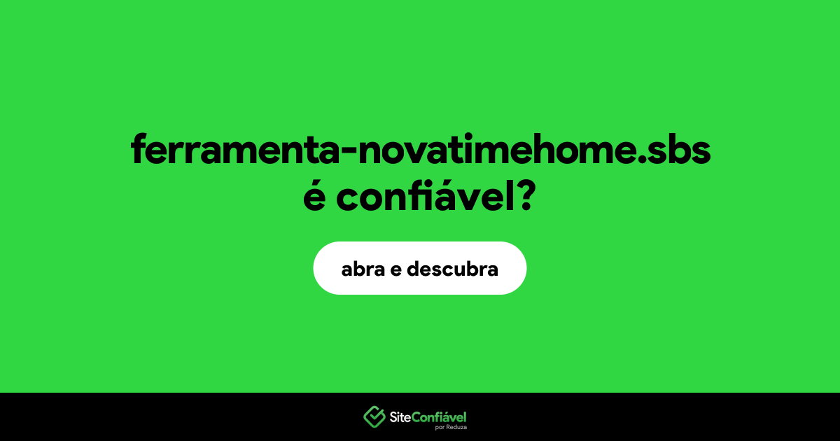 O site ferramenta-novatimehome.sbs é confiável?