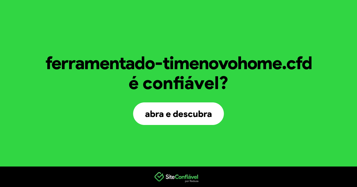 O site ferramentado-timenovohome.cfd é confiável?