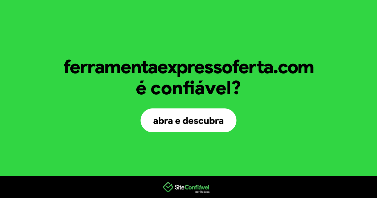 O site ferramentaexpressoferta.com é confiável?