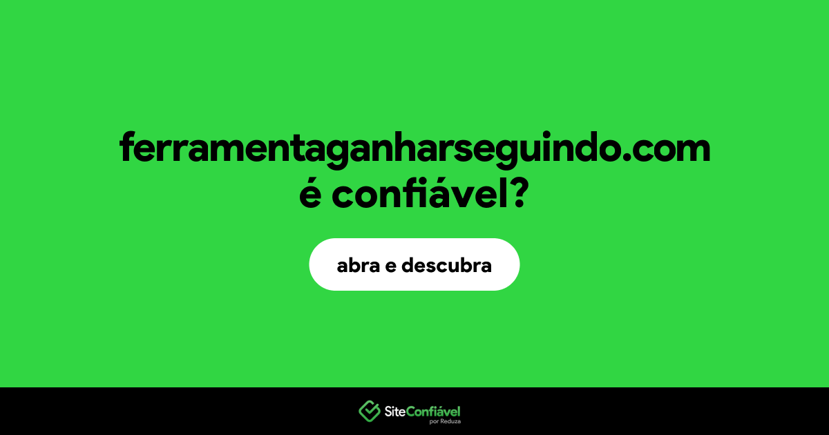 O site ferramentaganharseguindo.com é confiável?