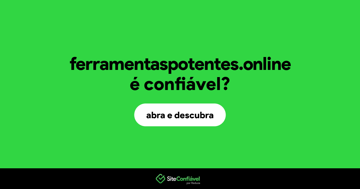 O site ferramentaspotentes.online é confiável?