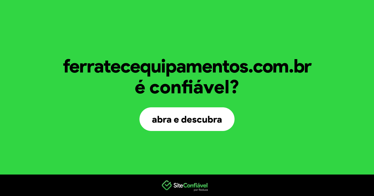 O site ferratecequipamentos.com.br é confiável?