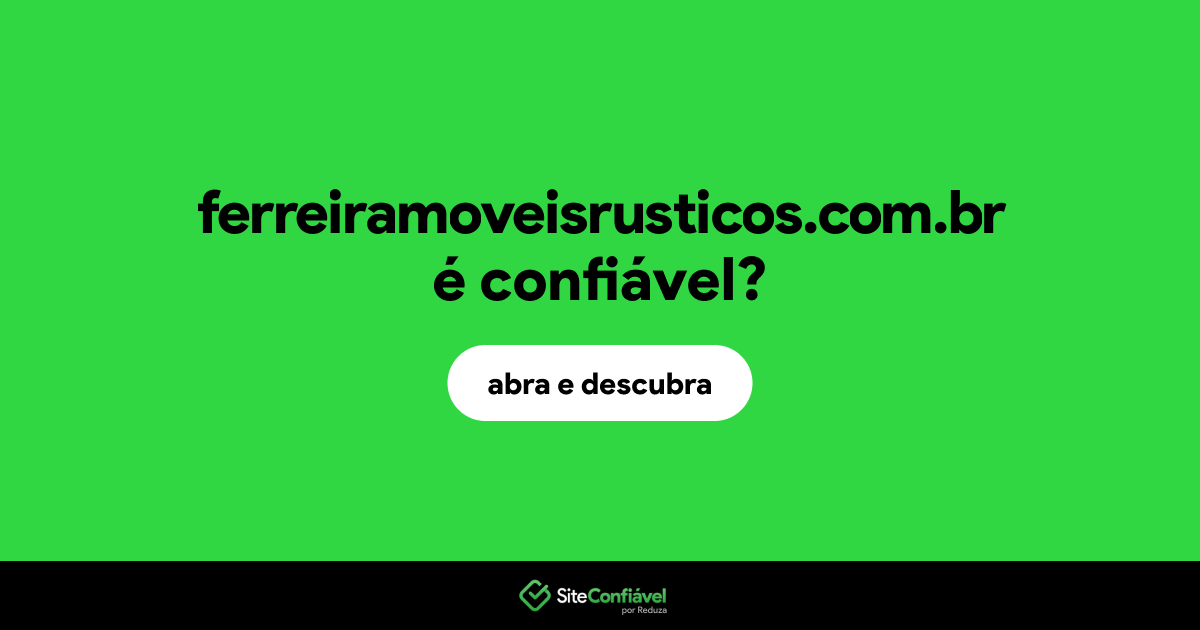 O site ferreiramoveisrusticos.com.br é confiável?