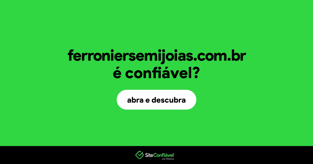 O site ferroniersemijoias.com.br é confiável?