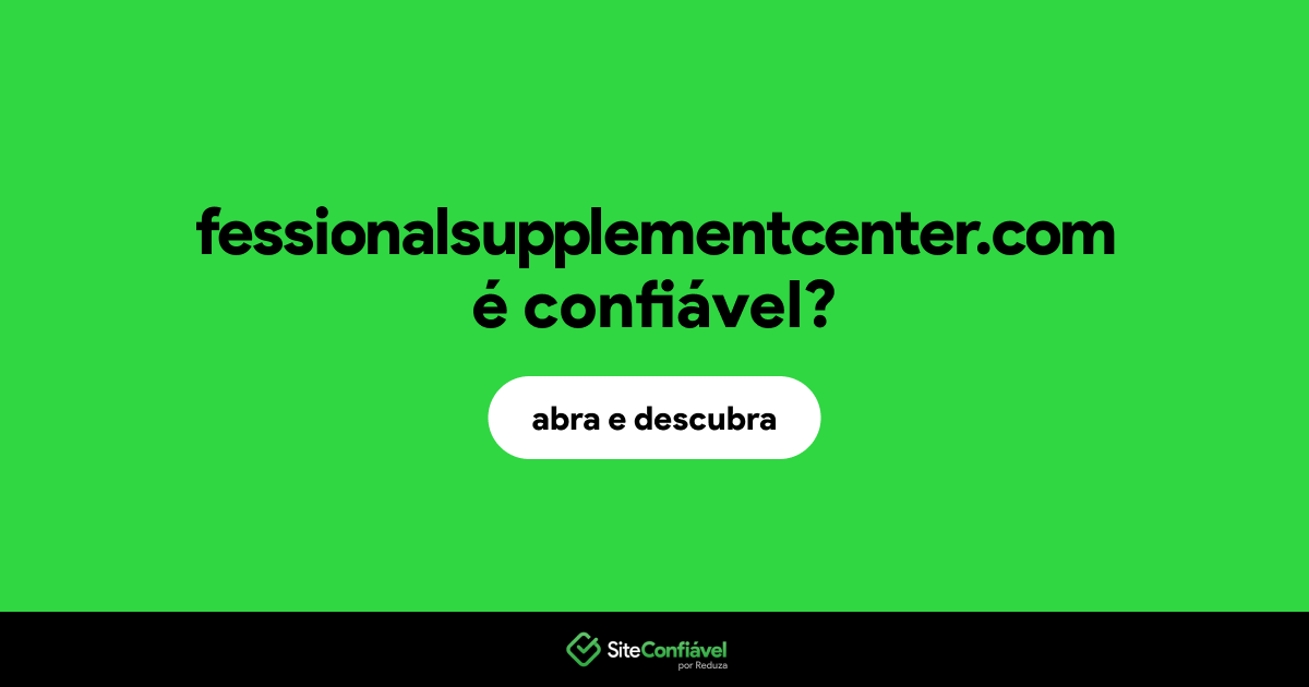 O site fessionalsupplementcenter.com é confiável?
