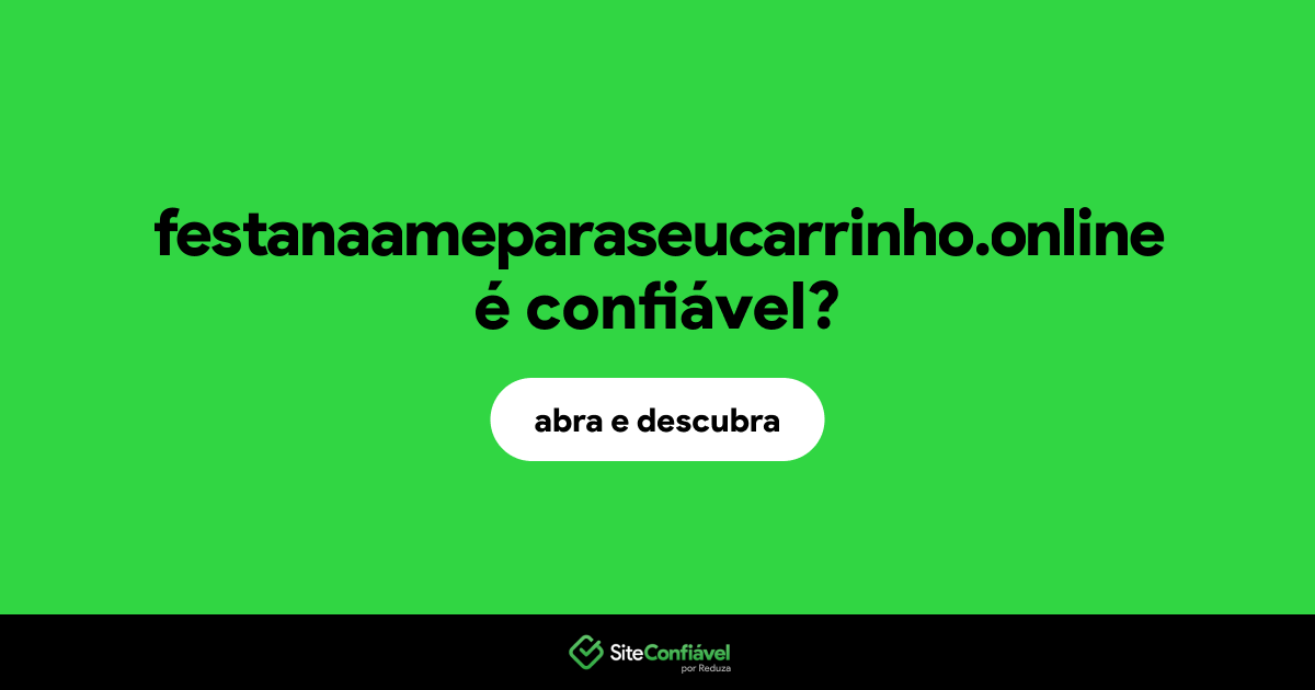 O site festanaameparaseucarrinho.online é confiável?