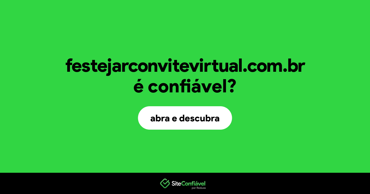 O site festejarconvitevirtual.com.br é confiável?
