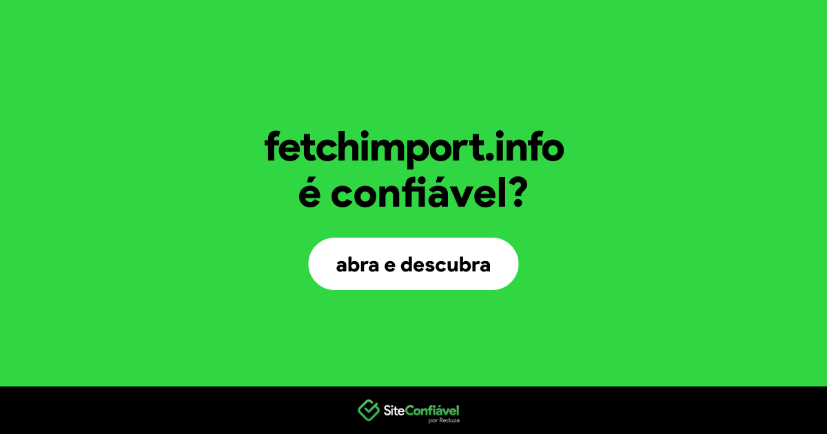 O site fetchimport.info é confiável?