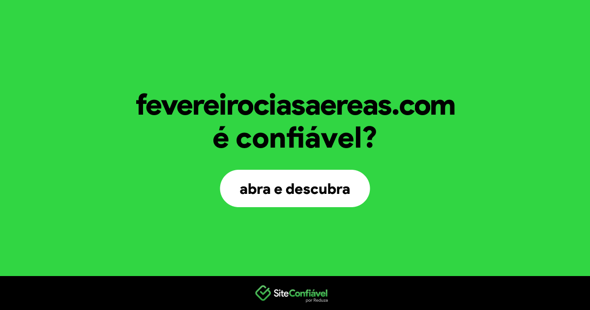 O site fevereirociasaereas.com é confiável?