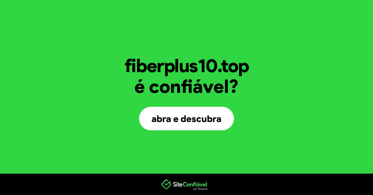 O site fiberplus10.top é confiável?