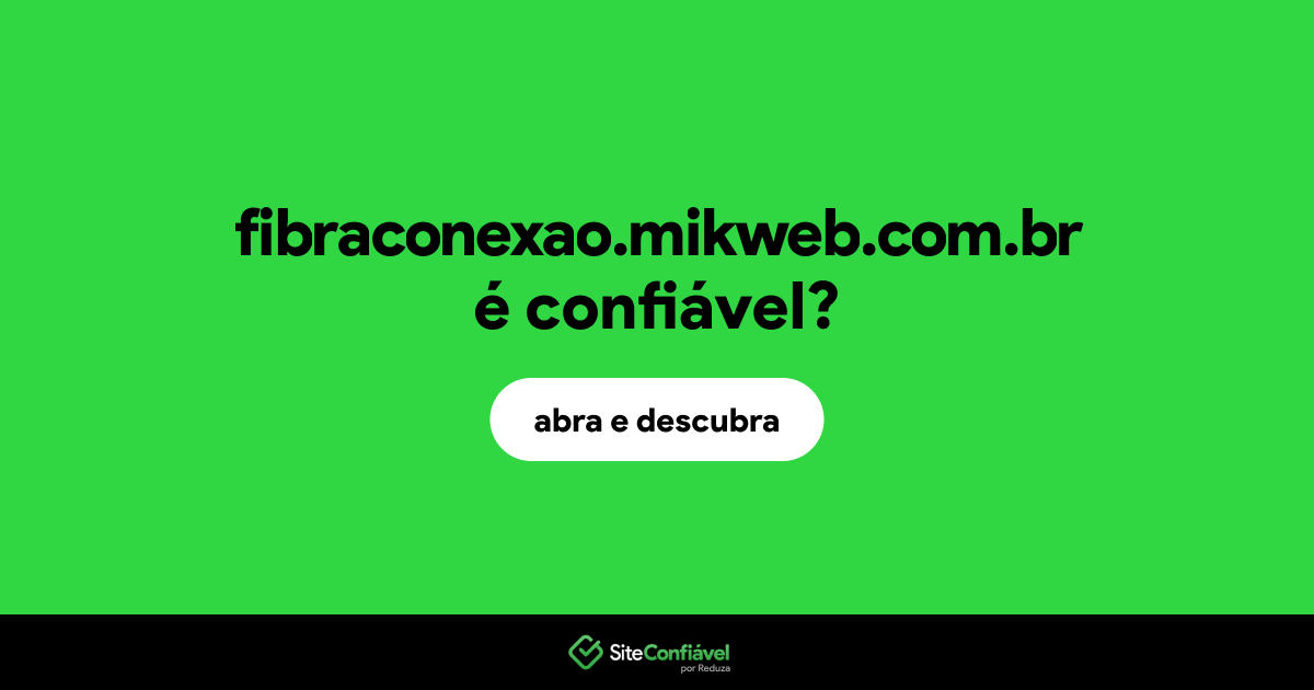 O site fibraconexao.mikweb.com.br é confiável?