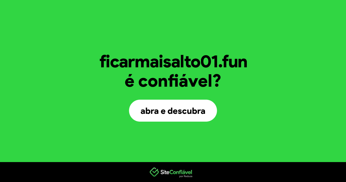 O site ficarmaisalto01.fun é confiável?