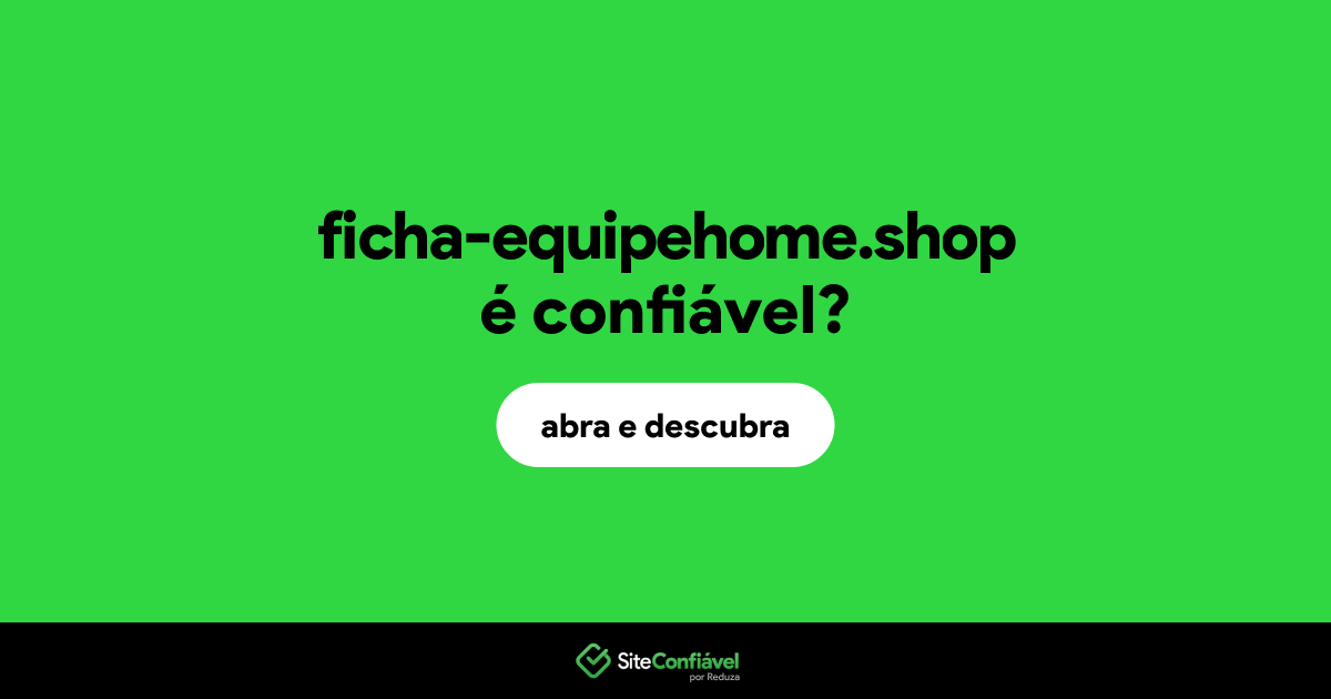 O site ficha-equipehome.shop é confiável?