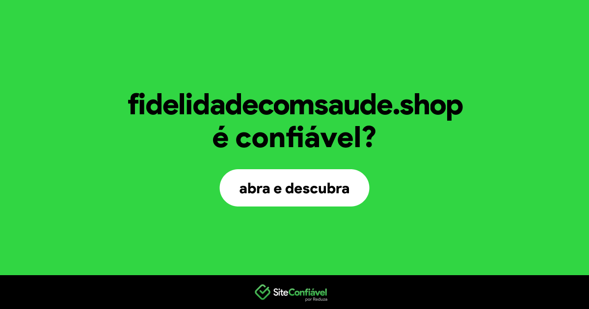 O site fidelidadecomsaude.shop é confiável?