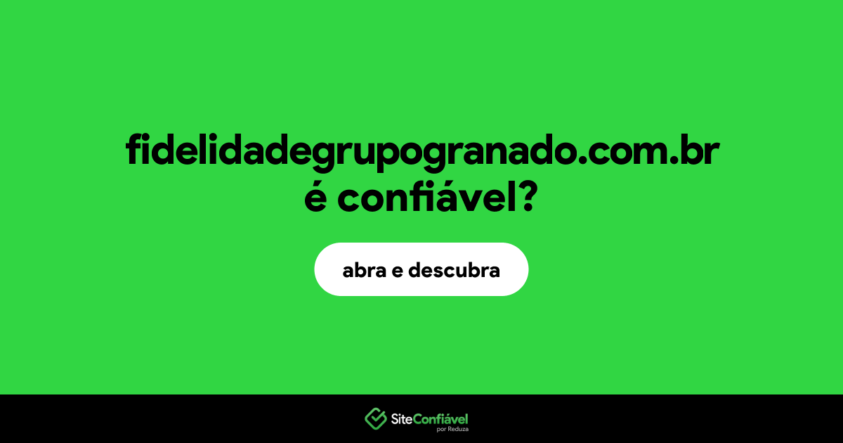 O site fidelidadegrupogranado.com.br é confiável?