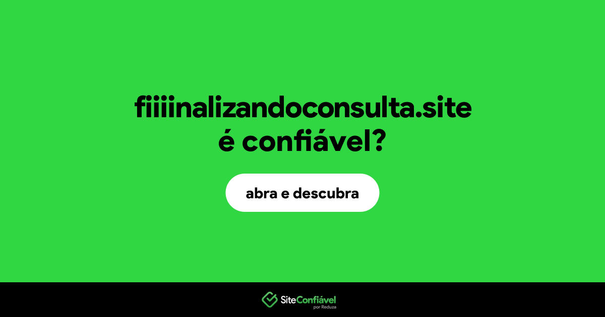O site fiiiinalizandoconsulta.site é confiável?