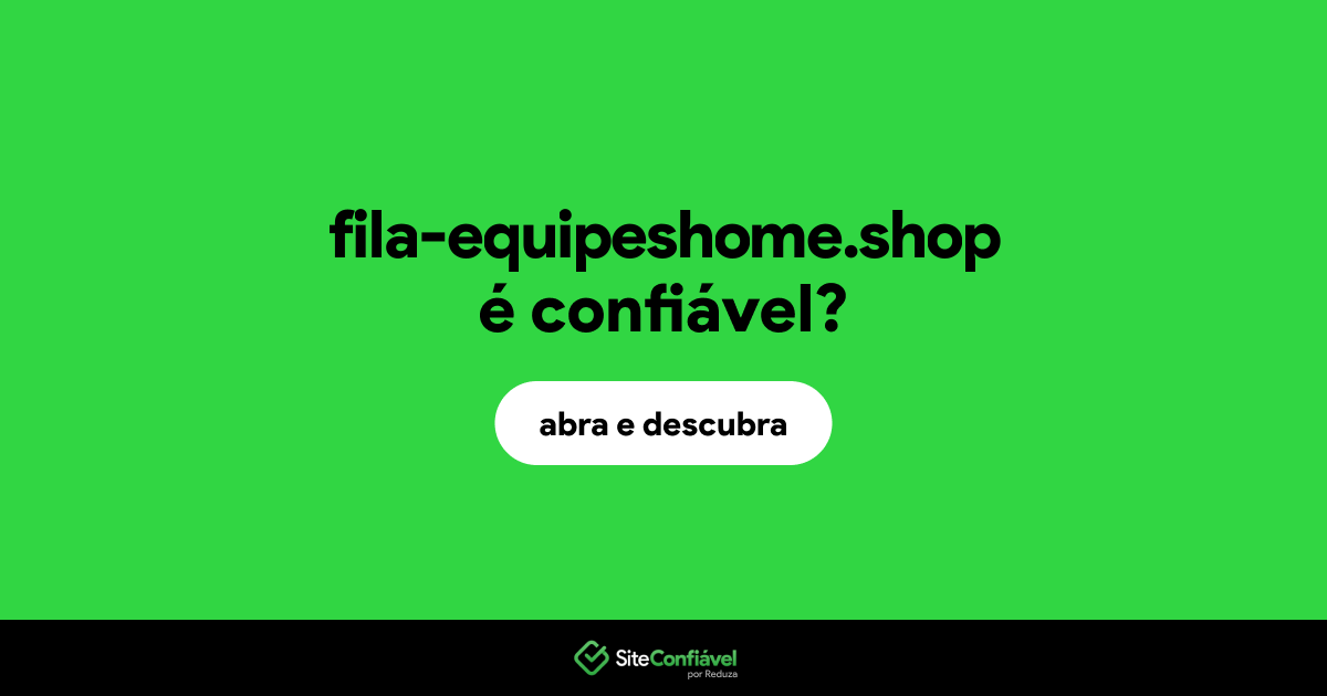 O site fila-equipeshome.shop é confiável?