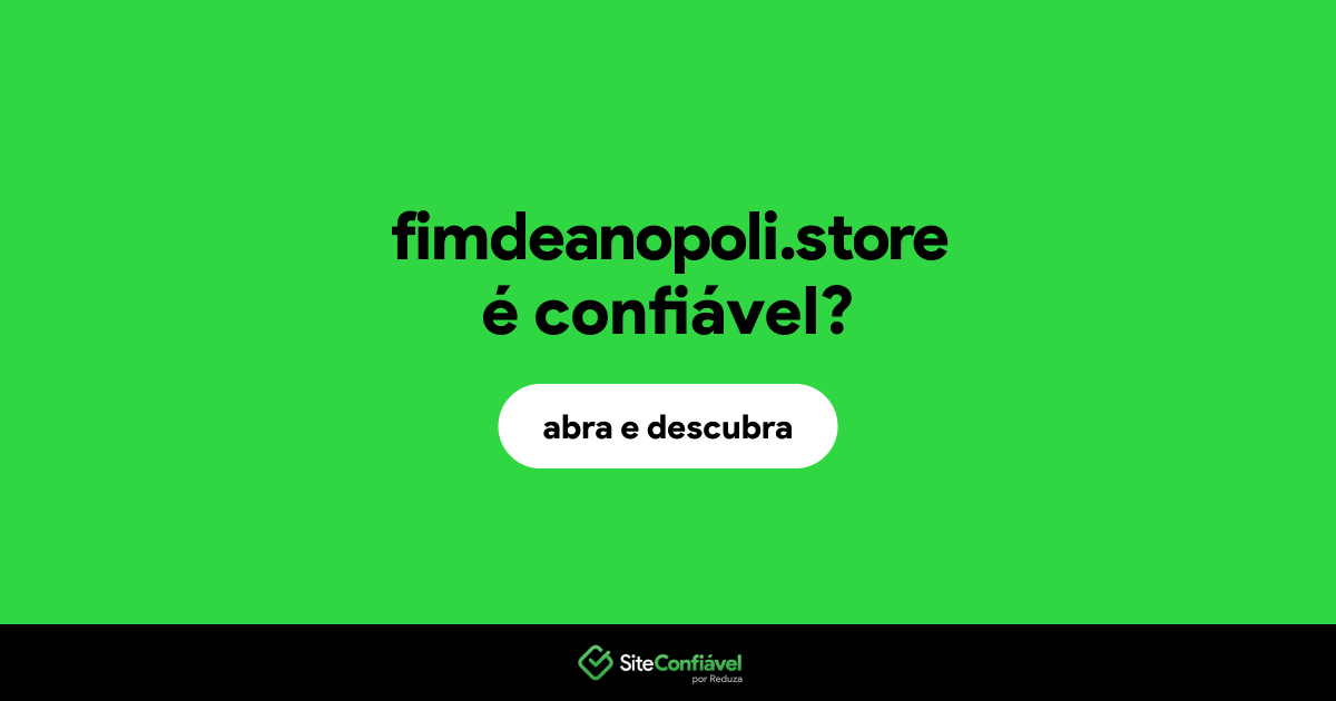 O site fimdeanopoli.store é confiável?