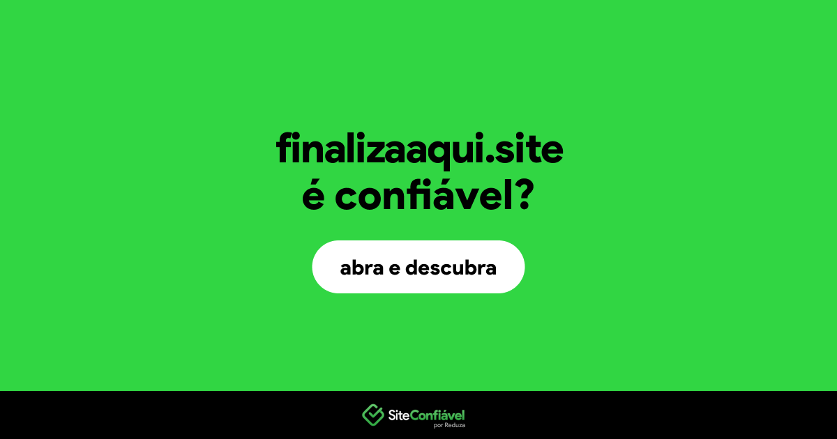 O site finalizaaqui.site é confiável?