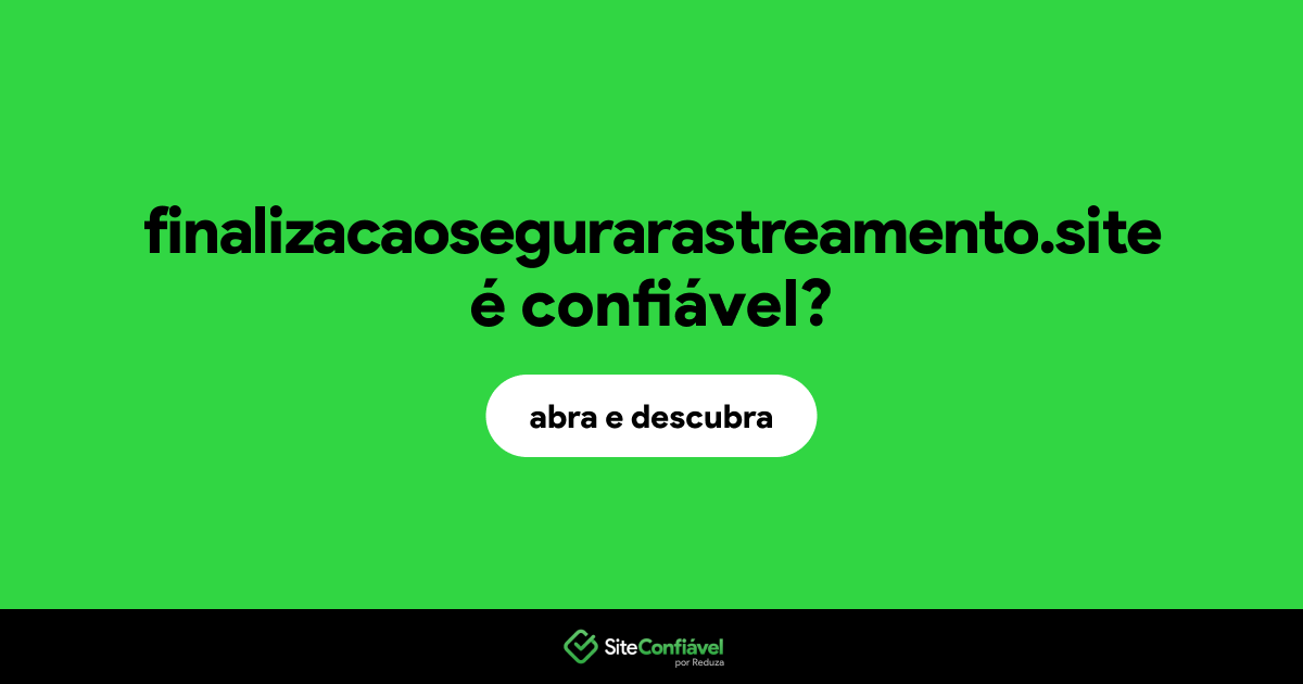 O site finalizacaosegurarastreamento.site é confiável?