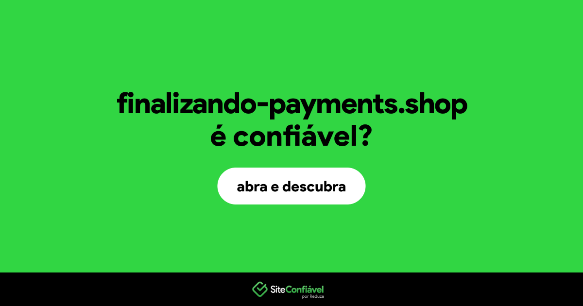 O site finalizando-payments.shop é confiável?