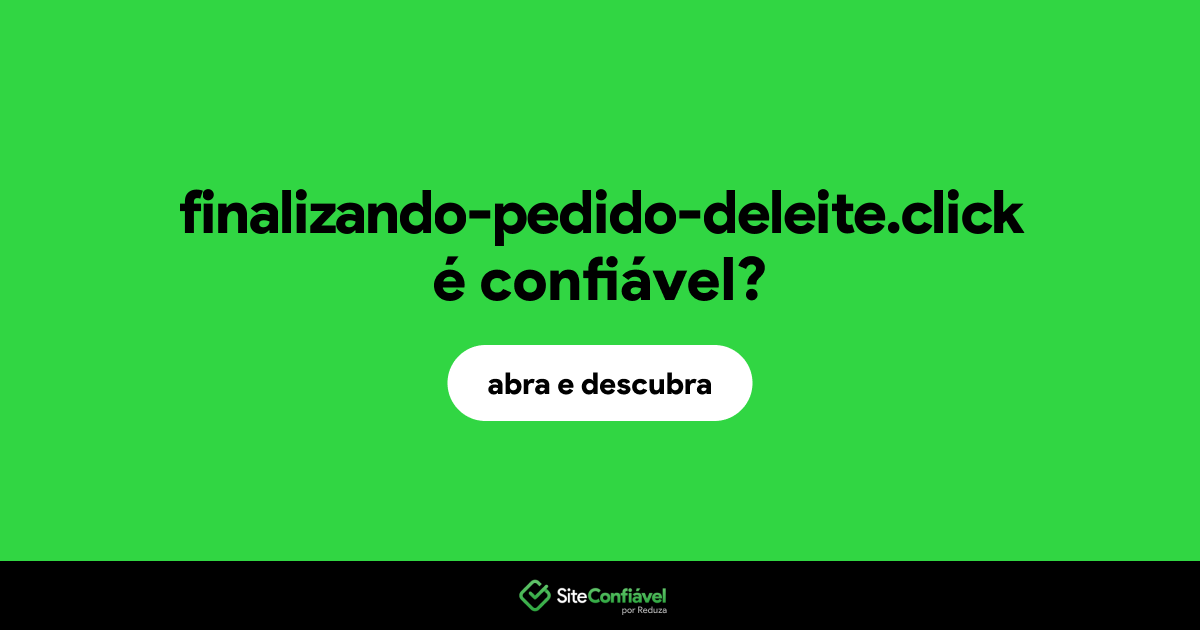 O site finalizando-pedido-deleite.click é confiável?