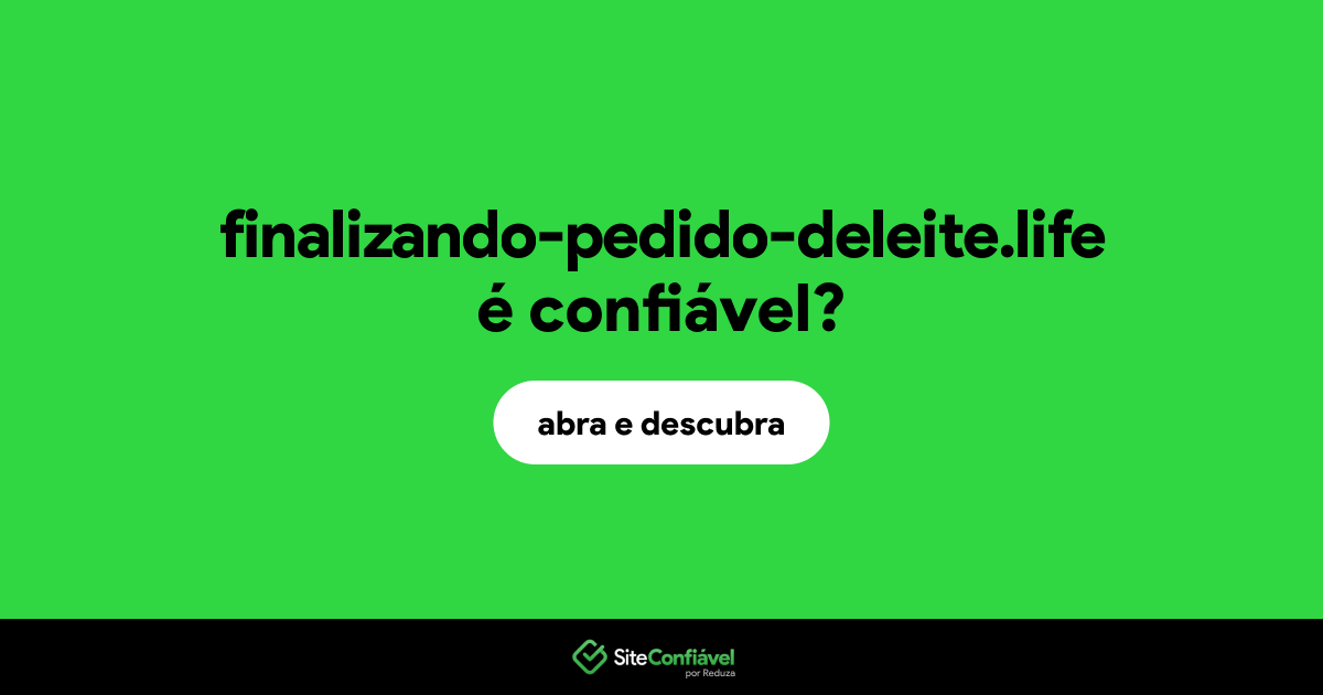 O site finalizando-pedido-deleite.life é confiável?