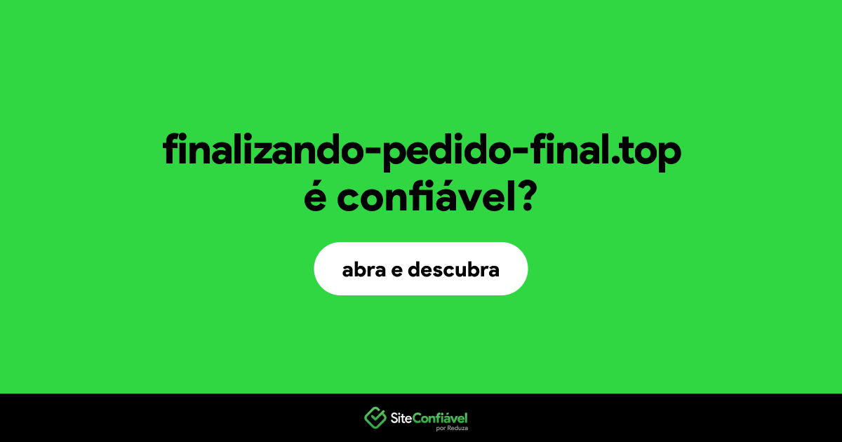 O site finalizando-pedido-final.top é confiável?