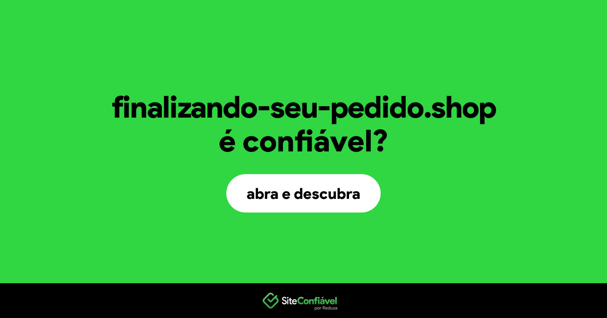 O site finalizando-seu-pedido.shop é confiável?