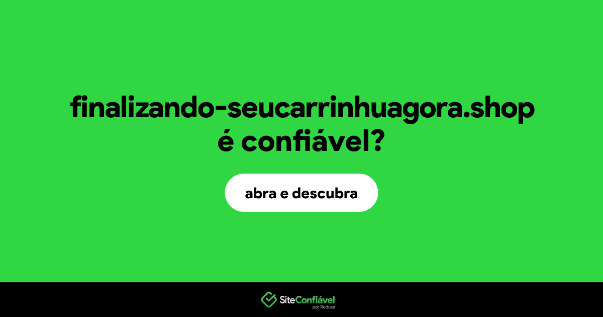 O site finalizando-seucarrinhuagora.shop é confiável?