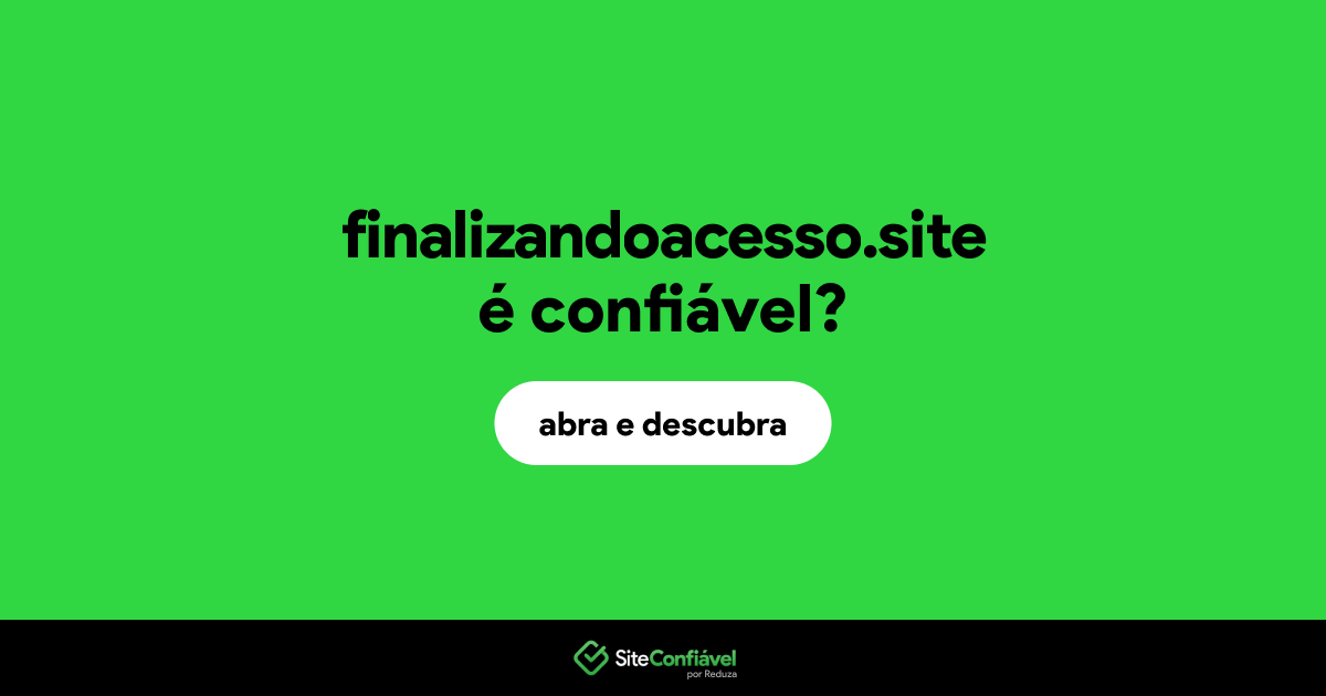 O site finalizandoacesso.site é confiável?