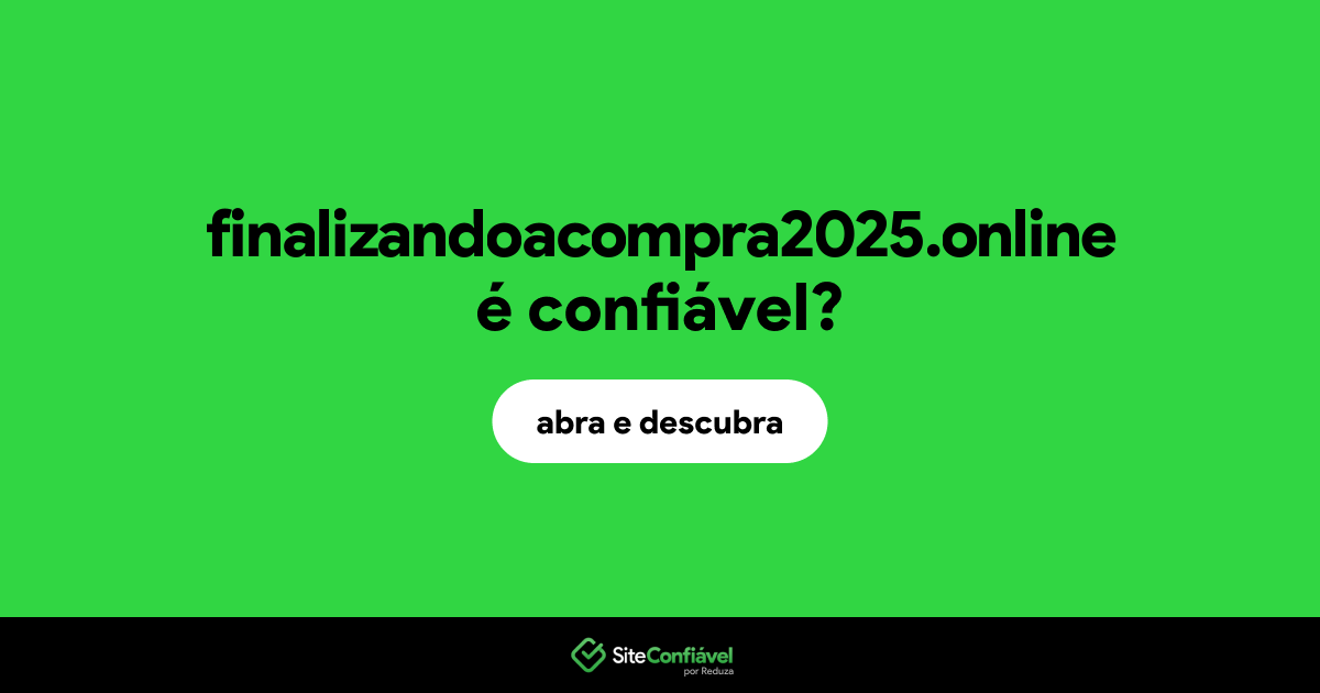 O site finalizandoacompra2025.online é confiável?
