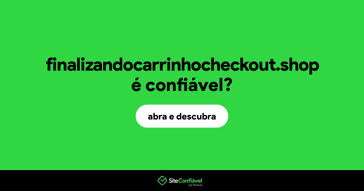 O site finalizandocarrinhocheckout.shop é confiável?