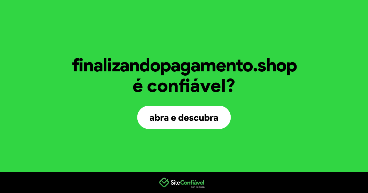 O site finalizandopagamento.shop é confiável?