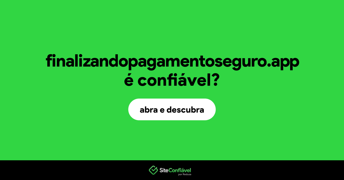 O site finalizandopagamentoseguro.app é confiável?