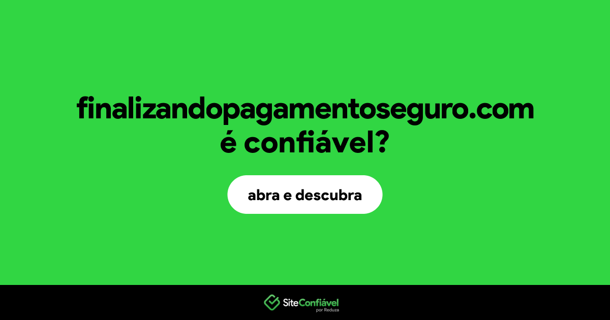 O site finalizandopagamentoseguro.com é confiável?