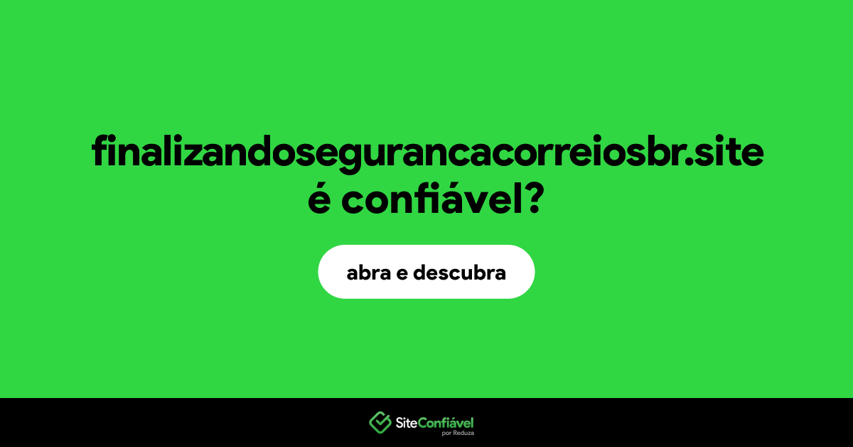 O site finalizandosegurancacorreiosbr.site é confiável?