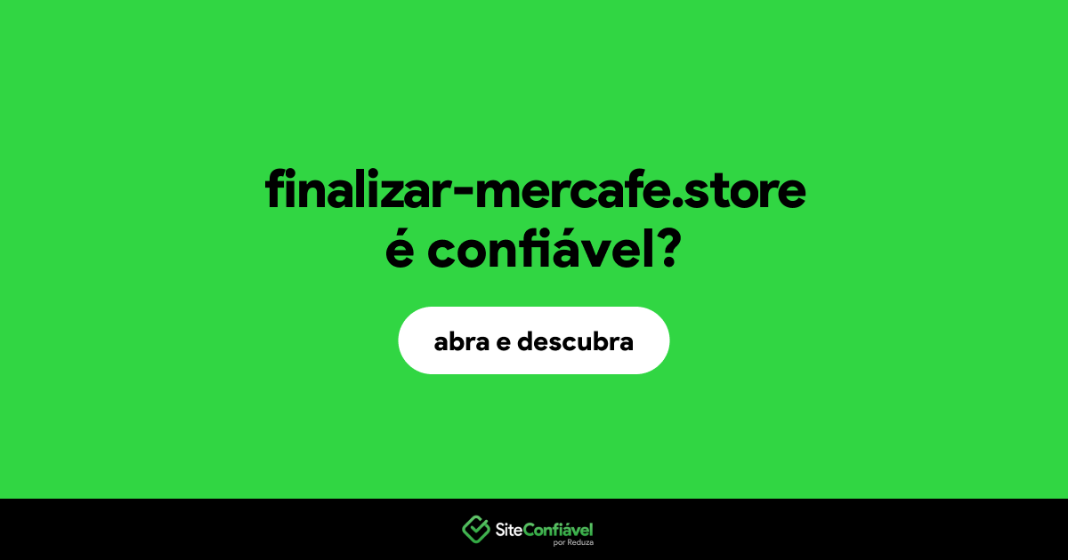 O site finalizar-mercafe.store é confiável?