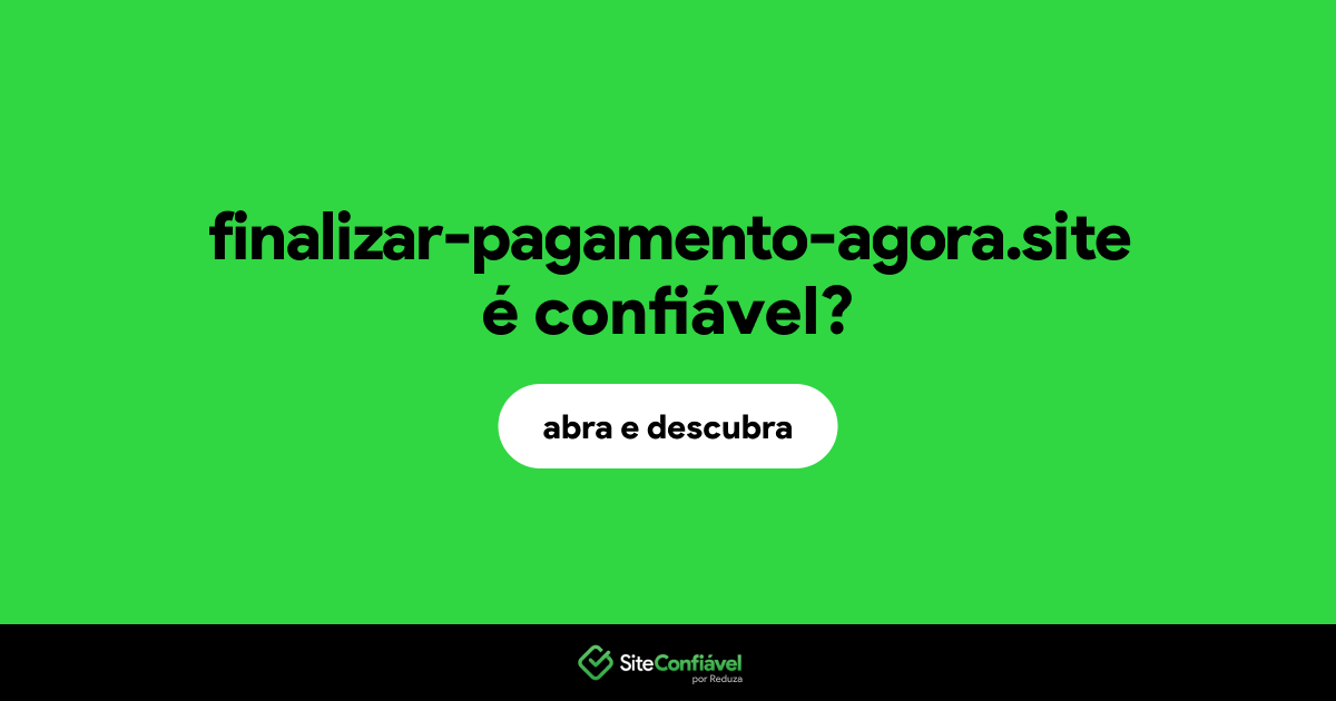 O site finalizar-pagamento-agora.site é confiável?