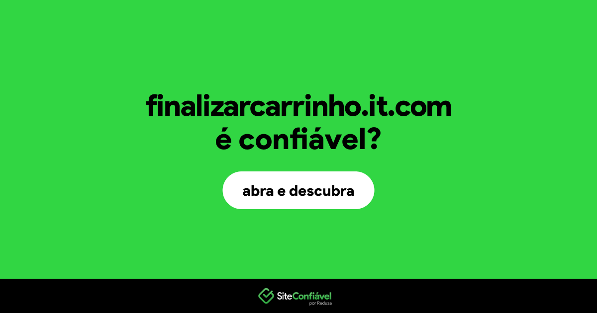 O site finalizarcarrinho.it.com é confiável?