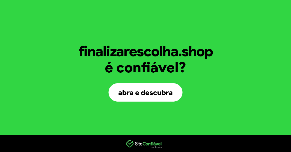 O site finalizarescolha.shop é confiável?