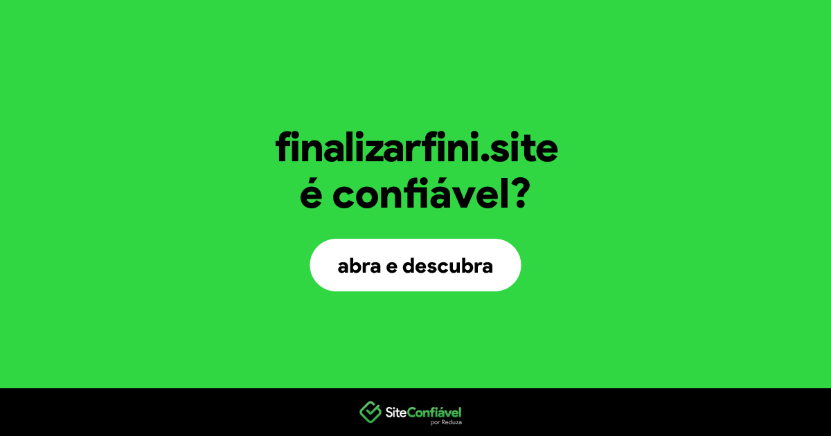 O site finalizarfini.site é confiável?