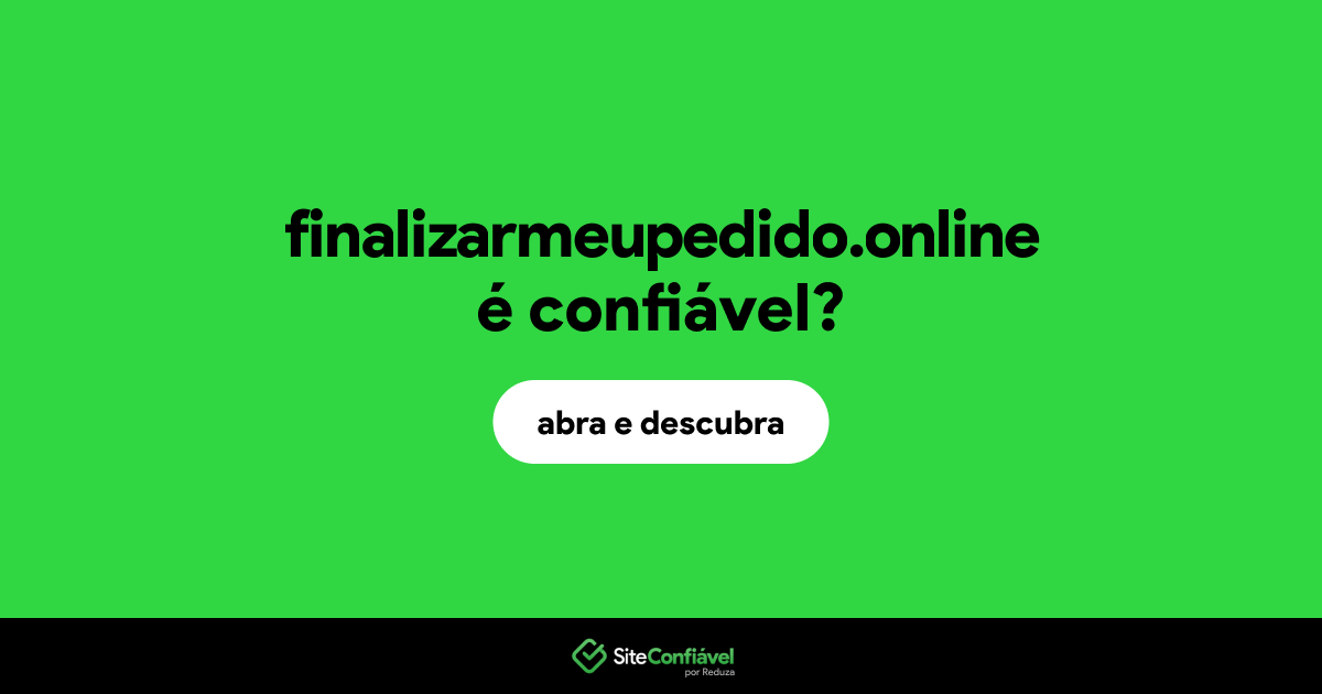 O site finalizarmeupedido.online é confiável?