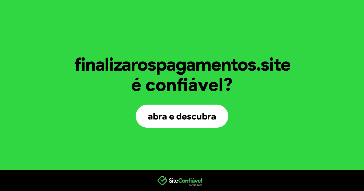O site finalizarospagamentos.site é confiável?