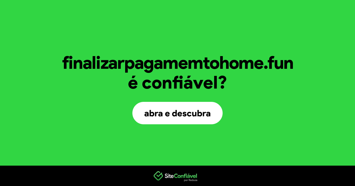 O site finalizarpagamemtohome.fun é confiável?