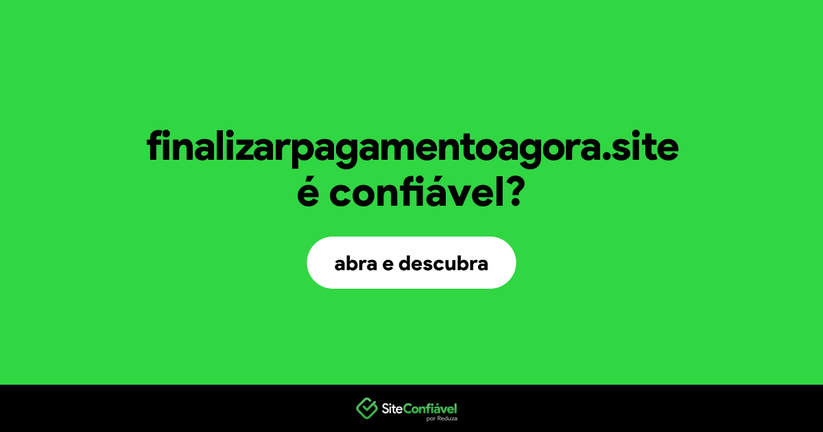 O site finalizarpagamentoagora.site é confiável?